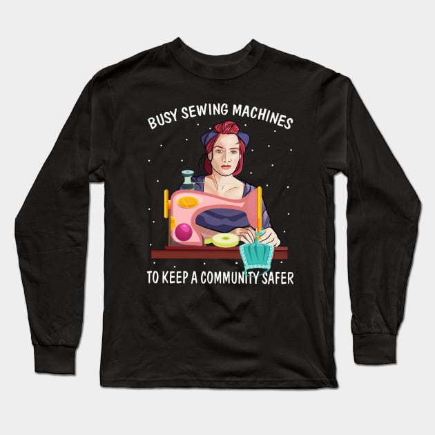 Busy Sewwing Machines To Keep A Community Safer Long Sleeve T-Shirt by madyharrington02883